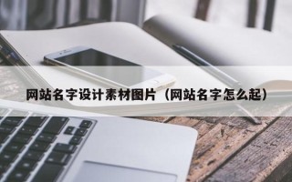 唐山网站名字设计素材图片（网站名字怎么起）
